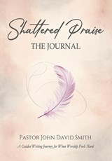 Shattered Praise - John David Smith - 9798950061035