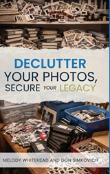 Declutter Your Photos, Secure Your Legacy - Melody Whitehead ; Don Simkovich - 9798950079979