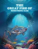 The Great Fish of Something Else - Daniel David Stevenson - 9798950122132