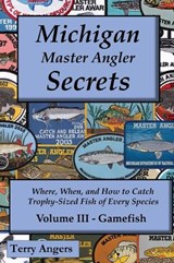 Michigan Master Angler Secrets - Volume III - Gamefish - Terry Angers - 9798950224157