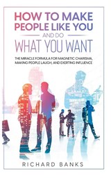 How to Make People Like You and Do What You Want - Richard Banks - 9798985090406