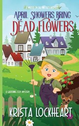 April Showers Bring Dead Flowers - Krista Lockheart - 9798985095630