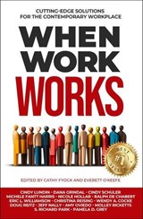 When Work Works: Cutting-Edge Solutions for the Contemporary Workplace - Cindy Lundin ; Dana Grindal ; Cindy Schuler ; Michele Fantt Harris ; Nicole Hollar ; Ralph de Chabert ; Eric L. Williamson ; Christina Reising ; Wendy A. Cocke ; Doug Reitz ; Jeff Nally ; Amy Oviedo ; Molley Ricketts ; S. Richard Park ; Pamela D. Grey - 9798985196146