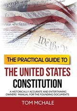 The Practical Guide to the United States Constitution - Tom McHale - 9798985231618