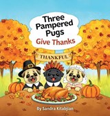 Three Pampered Pugs Give Thanks - Sandra Kitabjian - 9798985578270