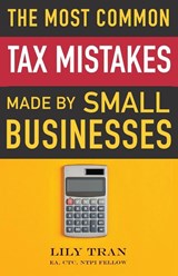 The Most Common Tax Mistakes Made by Small Businesses - Lily Tran ; Amber Gray-Fenner ; Jamie O'Kane - 9798985710953