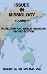 Issues In Missiology, Volume IV, Worldview and World Religions - Robert D. Patton - 9798985716597