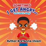 Sometimes I Get Angry...and that's okay! - Breyanna Chism - 9798985817447