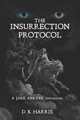 The Insurrection Protocol: A Jake Ankyer Adventure - Daniel K. Harris - 9798985976700