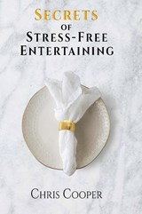 Secrets of Stress-Free Entertaining - Chris Cooper - 9798986070711