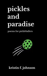 Pickles and Paradise: poems for pickleballers - Kristin F. Johnson - 9798986226538