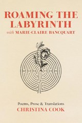 Roaming the Labyrinth with Marie-Claire Bancquart - Christina Cook - 9798986369952