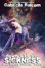 Down with the Sickness and Other Chilling Tales - Gabriella Balcom - 9798986380728