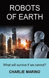Robots of Earth - Charlie J Marino - 9798986489520