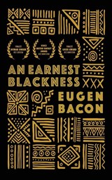An Earnest Blackness - Eugen Bacon - 9798986547954