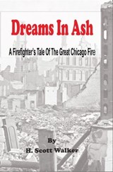 Dreams In Ash - A Firefighters Tale of the Great Chicago Fire - H. Scott Walker - 9798986589855