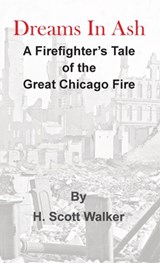 Dreams In Ash: A firefighters tale of the great Chicago fire - H. Scott Walker - 9798986589862