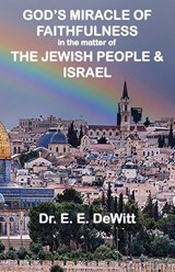 God's Miracle of Faithfulness in the Matter of The Jewish People and Israel - E. E. DeWitt - 9798986658322