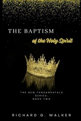 The Baptism of the Holy Spirit: The New Fundamentals Series: Book Two - Richard G. Walker - 9798986683959