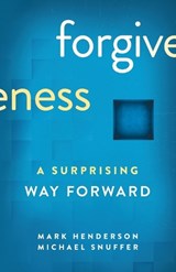 Forgiveness: A Surprising Way Forward - Mark Henderson - 9798986721101