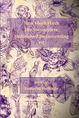 Raw Flesh Flash the Incomplete, Unfinished Documenting of - Donovan Hufnagle - 9798986724348
