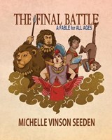 The Final Battle; A Fable for all Ages - Michelle D Seeden - 9798987012413