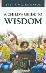 A CHILD'S GUIDE TO WISDOM - Everton A. Everton - 9798987147818