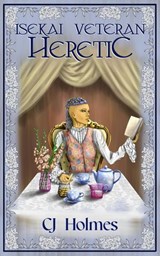 Isekai Veteran: Heretic - CJ Holmes - 9798987173541