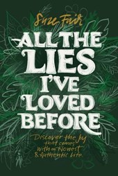 All the Lies I've Loved Before: Discover the Joy That Comes With an Honest & Authentic Life