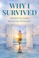 Why I Survived, Where Survival Becomes Strength - Jennifer Lee - 9798987332153