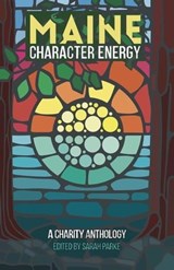 Maine Character Energy: A Charity Anthology - Sarah Parke ; Shannon Bowring ; Paul Carro ; sid sibo ; Bruce Pratt ; Mary E. Plouffe ; Karen Menzel ; Cynthia Graae ; Michelle Soucy ; Clif Travers ; Charlotte Crowder ; Lara Tupper - 9798987340172