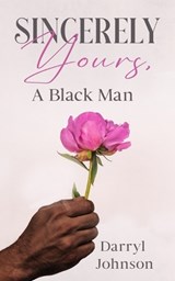 Sincerely Yours, A Black Man - Darryl Johnson - 9798987535905