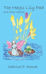 THE MAGIC LILY PAD AND OTHER STORIES FOR CHILDREN - Sabrina P. Ramet - 9798987589335