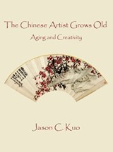 THE CHINESE ARTIST GROWS OLD - Jason C. Kuo - 9798987589359