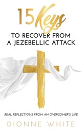 15 Keys to Recover from a Jezebellic Attack - Dionne White - 9798987688908