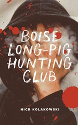Boise Longpig Hunting Club - Nick Kolakowski - 9798987876565