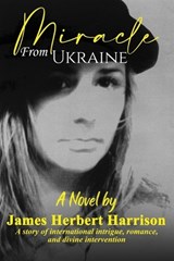 Miracle From Ukraine - James Herbert Harrison - 9798987907108