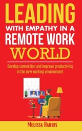 Leading With Empathy in a Remote Work World - Melissa Harris - 9798988210115