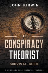 The Conspiracy Theorist Survival Guide - John Kirwin - 9798988267331