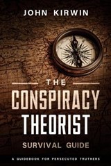 The Conspiracy Theorist Survival Guide - John Kirwin - 9798988267348