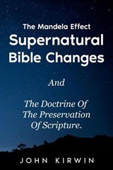 The Mandela Effect Supernatural Bible Changes And The Doctrine Of The Preservation Of Scripture - John Kirwin - 9798988267362