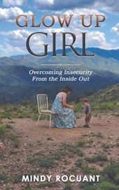 Glow Up Girl: Overcoming Insecurity From the Inside Out