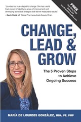 Change, Lead & Grow: The 5 Proven Steps to Achieve Ongoing Success - María de Lourdes González - 9798988659006