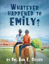 Whatever Happened to Emily? - Ann E Gillies - 9798988742609