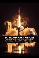 EXTRAORDINARY HISTORY Melbourne Regional Chamber of Commerce on Florida's Space Coast, 1919 to 2025, and Beyond - William C Potter - 9798988904854