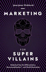 Marketing For SuperVillains - Jesse James Wroblewski - 9798989067305