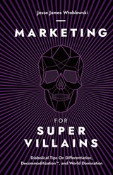 Marketing For SuperVillains - Jesse James Wroblewski - 9798989067329