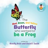 The Red, Green, and Yellow Butterfly Who Wanted to Be a Frog - David E Smith ; Renelly Britt - 9798989148417