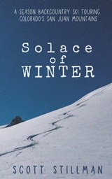 Solace Of Winter: A Season Backcountry Ski Touring Colorado's San Juan Mountains - Scott Stillman - 9798989284405