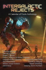 Intergalactic Rejects: A Calendar of Fools Anthology - Kevin J. Anderson ; Samuel R. Delaney ; Rebecca Moesta ; Robert J. Sawyer ; Gregory Norman Bossert ; Jean Marie Ward ; William Joseph Roberts ; David Boop ; Robert Siverberg ; Neil Clarke - 9798989406036